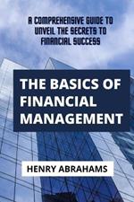 The basics of financial management: A Comprehensive Guide to Unveil the Secrets to Financial Success