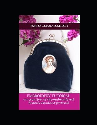 Emboidery Tutorial on creation of the embroidered Brooch-Pendant portrait - Maria Mashamaklaut - cover