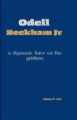 Odell Beckham Jr: A Dynamic Force on the Gridiron - James P Lee - cover