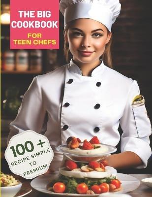 The Big Cookbook for Teen Chefs: From Kitchen Novice to Culinary Whiz with 100+ Recipe Simple To Premium - Great Britain - cover