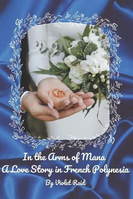 In the Arms of Mana: A Love Story in French Polynesia - Violet Reid - cover