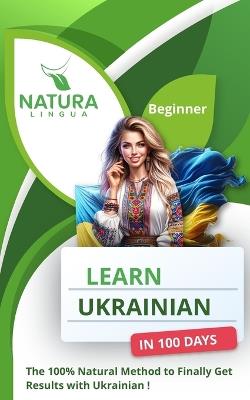 Learn Ukrainian in 100 Days: The 100% Natural Method to Finally Get Results with Ukrainian! (For Beginners) - Natura Lingua - cover