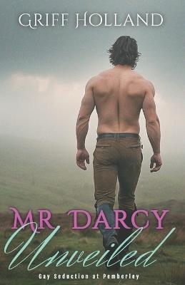 Mr. Darcy Unveiled: Gay Seduction at Pemberley - Griff Holland - cover