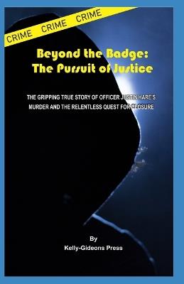 Beyond the Badge: The Pursuit of Justice: The gripping true story of Officer Justin Hare's murder and the relentless quest for closure - Kelly-Gideons Press - cover