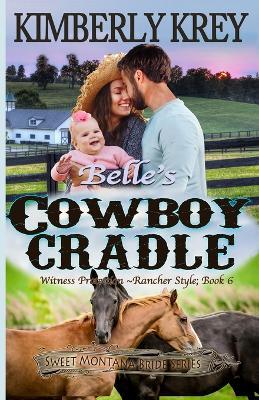 Belle's Cowboy Cradle: Witness Protection - Rancher Style: Feel-Good, Christian Cowboy Romance; - Kimberly Krey - cover