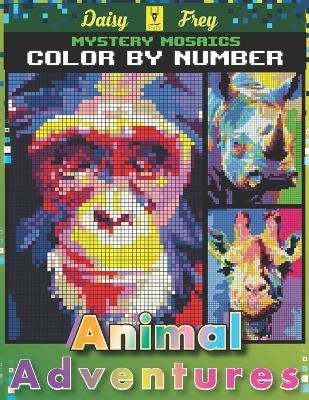 Mystery Mosaics Color by Number Animal Adventures: 50 Hidden Pixel Art Amazing Activity Coloring Book for Adults Seniors Teens Drawing Paint Relax - Daisy Frey - cover