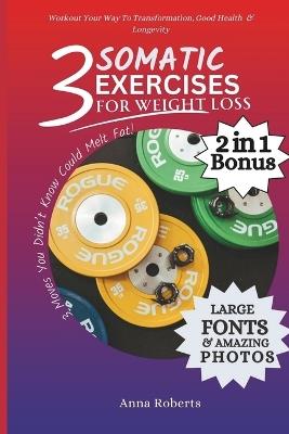 3 Somatic Exercises for Weight Loss: 3 Moves You Didn't Know Could Melt Fat and Rewire Your Body for Sustainable Weight Loss - Anna Roberts - cover