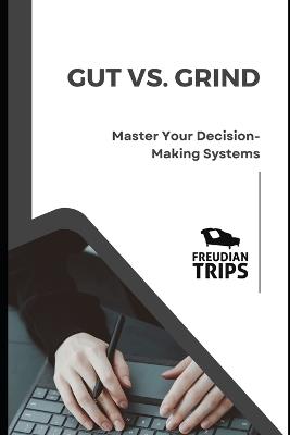 Gut vs. Grind: Master Your Decision-Making Systems - Freudian Trips - cover