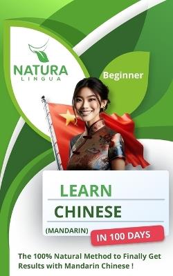 Learn Mandarin Chinese in 100 Days: The 100% Natural Method to Finally Get Results with Mandarin Chinese ! (For Beginners) Simplified Characters and Pinyin - Natura Lingua - cover