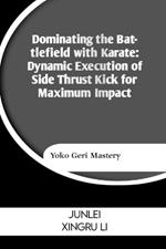 Dominating the Battlefield with Karate: Dynamic Execution of Side Thrust Kick for Maximum Impact: Yoko Geri Mastery