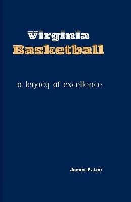 Virginia Basketball: A Legacy of Excellence - James P Lee - cover