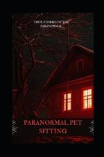 Paranormal Pet Sitting: True Stories of the Paranormal