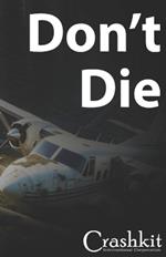 The Golden Rule of Aviation Survival: Don't Die: A commonsense guide to post-crash scenarios