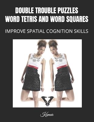 Double Trouble Puzzles: Word Tetris and Word Squares: Improve Spatial Cognition Skills - Kumar - cover