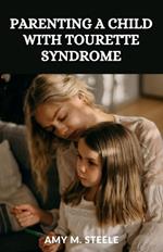 Parenting a child with Tourette Syndrome: Beyond the Tics: Raising a Resilient and Extraordinary Child with Tourette Syndrome