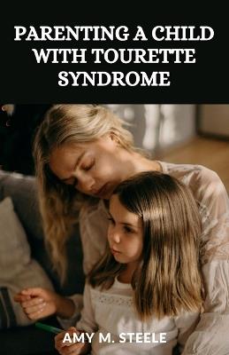 Parenting a child with Tourette Syndrome: Beyond the Tics: Raising a Resilient and Extraordinary Child with Tourette Syndrome - Amy M Steele - cover