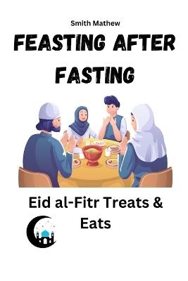 Feasting After Fasting: Eid al-Fitr Treats & Eats - Smith Mathew - cover