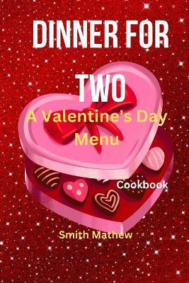 Dinner For Two: A Valentine's Day Menu - Smith Mathew - cover