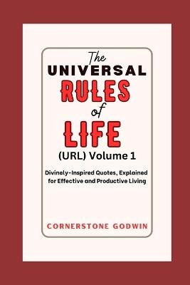 The Universal RULES Of LIFE: Divinely-Inspired Quotes, Explained For Effective And Productive Living - Cornerstone Godwin - cover