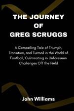 The Journey of Greg Scruggs: A Compelling Tale of Triumph, Transition, and Turmoil in the World of Football, Culminating in Unforeseen Challenges Off the Field