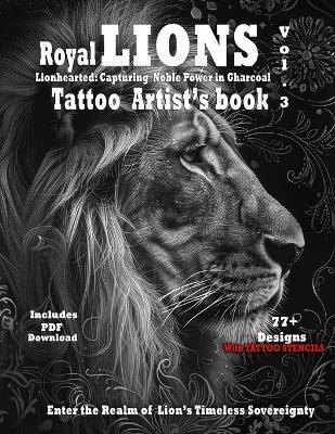 Royal Lions Vol.3 Capturing Noble power in Charcoal: Photorealistic Lion Tattoo Designs with Filigree and Ornaments, complete with stencils for tattooing - Alex Mets - cover