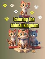 Coloring the Animal Kingdom: A Coloring Book with Cute Animals: A coloring adventure for all ages, with cute animals and fascinating facts.