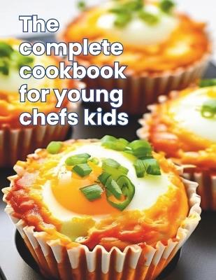 The Complete Cookbook for Young Chefs Kids: Kid-Friendly Kitchen: 100+ Recipe A Fun-Filled for Young Chefs - Great Britain - cover