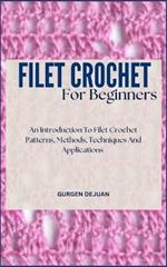 Filet Crochet for Beginners: An Introduction To Filet Crochet Patterns, Methods, Techniques And Applications
