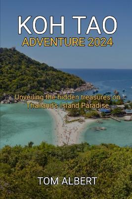 Koh Tao Adventure 2024: Unveiling the hidden treasures on Thailand's Island Paradise - Tom Albert - cover