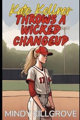 Kate Kellner Throws a Wicked Changeup - Mindy Killgrove - cover