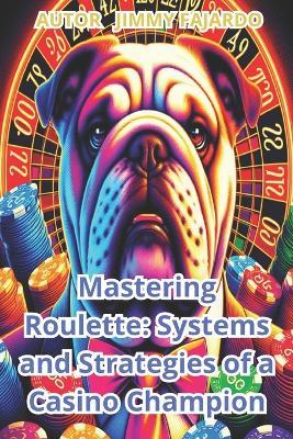 Mastering Roulette: Systems and Strategies of a Casino Champion. - Jimmy Fajardo - cover