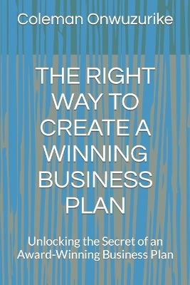 The Right Way to Create a Winning Business Plan: Unlocking the Secret of an Award-Winning Business Plan - Coleman Onwuzurike - cover