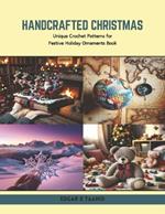 Handcrafted Christmas: Unique Crochet Patterns for Festive Holiday Ornaments Book