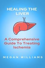 Healing the Liver: A Comprehensive Guide To Treating Ischemia