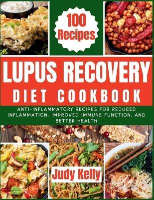 Lupus Recovery Diet Cookbook: Anti-Inflammatory Recipes for Reduced Inflammation, Improved Immune Function, and Better Health. - Judy Kelly - cover