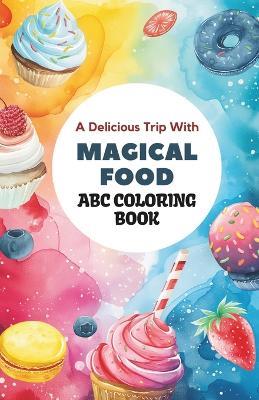 Enchanted Food ABC Coloring Journey: 26 Whimsical Letters & Delightful Delicacies Coloring Book for Culinary Kids: Dive into the magic of coloring alphabets & charming food illustrations - Subitcha Poorani Subramanian - cover