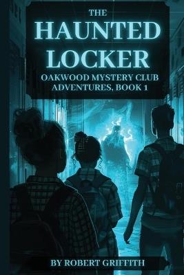 The Haunted Locker: Oakwood Mystery Club Adventures, Book 1 - Robert Griffith - cover