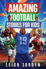 Amazing Football Stories for Kids: Fifteen Incredible Real-Life Stories of Football Heroes to Spark Inspiration and Captivate Young Enthusiasts