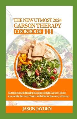 The New Utmost 2024 Gerson Therapy Cookbook: Nutritional And H??l?ng R?????? T? F?ght C?n??r, B???t Immun?t?, R?m?v? Toxins W?th Illn??? R? - Jason Jayden - cover