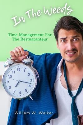 In The Weeds: Time Management for the Restauranteur - William W Walker - cover