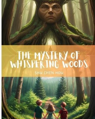 The Mystery of Whispering Woods: Unlock the secrets of Whispering Woods with courage and curiosity! - Shu Chen Hou - cover