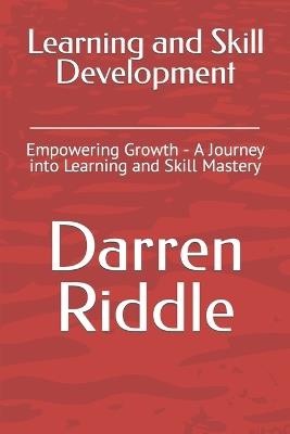 Learning and Skill Development: Empowering Growth - A Journey into Learning and Skill Mastery - Darren Riddle - cover