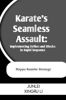 Karate's Seamless Assault: Implementing Strikes and Blocks in Rapid Sequence: Happo Kumite Strategy - Junlei Xingru Li - cover