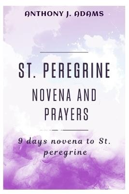 St. Peregrine Novena and Prayers: 9 days novena to St Peregrine - Anthony J Adams - cover