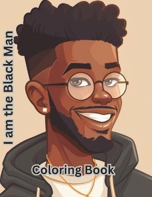 I am the Black Man: An Adult Coloring Book Celebrating the Art of Black Men - Majesty Mill - cover