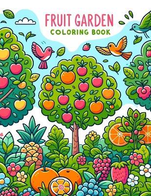 Fruit Garden Coloring Book: Where Every Page Offers a Whiff of Sweetness and a Burst of Flavor, Transporting You to a Bountiful Garden Where Fruitful Dreams Are Plucked from the Trees - Helen Bennett Art - cover