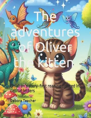 The adventures of Oliver the kitten Children's story book capital letter: Children's story of the adventures of a cute kitten story book first reading printed in capital letters - Debora Teacher - cover