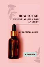 How to Use Essential Oils for Anxiety: A Practical Guide