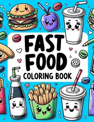 Fast Food Coloring Book: Each Page Offers a Delicious Escape into the World of Fast Food Fantasy, Allowing You to Create Your Own Mouthwatering Masterpieces - Robert Larson Art - cover