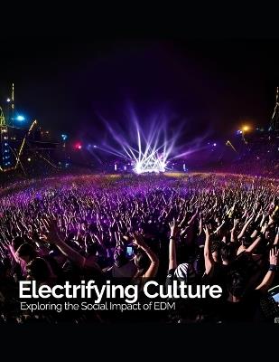 Electrifying Culture: Exploring the Social Impact of EDM - Jeffrey Toohey - cover